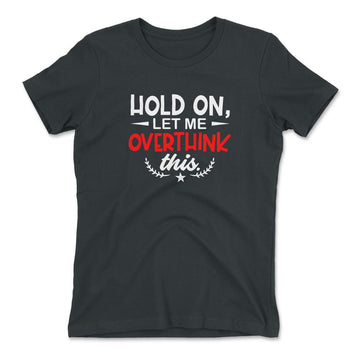 Hold On, Let Me Overthink This Womens T-Shirt in Heavy Metal color